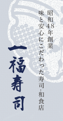 昭和48年創業 味と安心にこだわった寿司・和食店 一福寿司